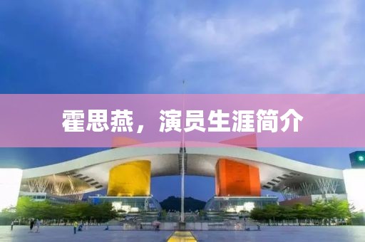 霍思燕，演员生涯简介