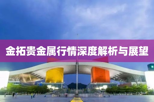 金拓贵金属行情深度解析与展望