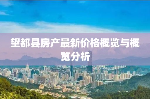 望都县房产最新价格概览与概览分析