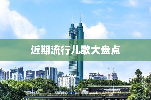 近期流行儿歌大盘点
