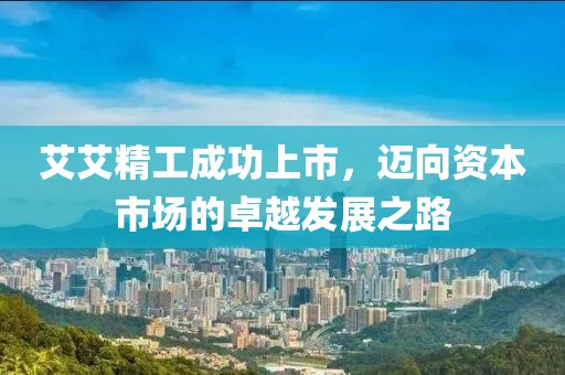 艾艾精工成功上市，迈向资本市场的卓越发展之路