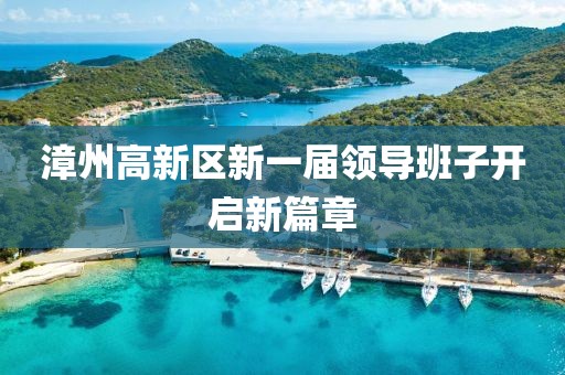 漳州高新区新一届领导班子开启新篇章