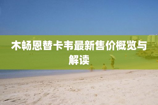 木畅恩替卡韦最新售价概览与解读