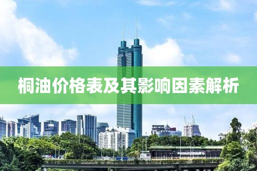 桐油价格表及其影响因素解析