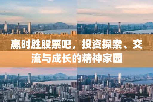 赢时胜股票吧，投资探索、交流与成长的精神家园