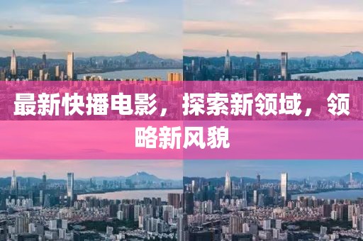 最新快播电影，探索新领域，领略新风貌