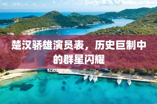 楚汉骄雄演员表，历史巨制中的群星闪耀