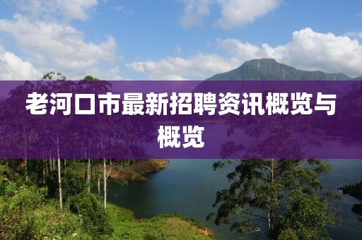 老河口市最新招聘资讯概览与概览