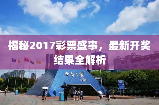 揭秘2017彩票盛事，最新开奖结果全解析