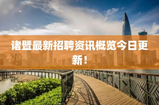 诸暨最新招聘资讯概览今日更新！