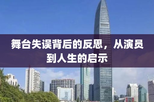 舞台失误背后的反思，从演员到人生的启示