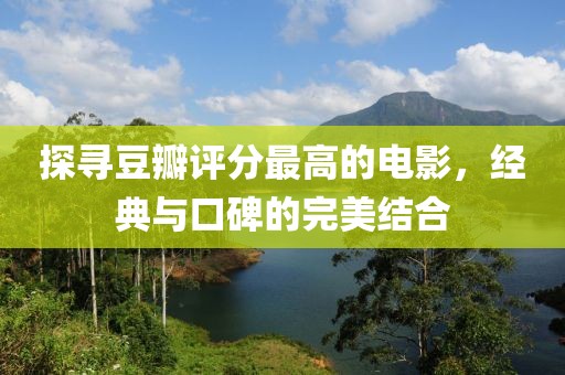 探寻豆瓣评分最高的电影，经典与口碑的完美结合