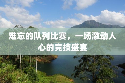 难忘的队列比赛，一场激动人心的竞技盛宴