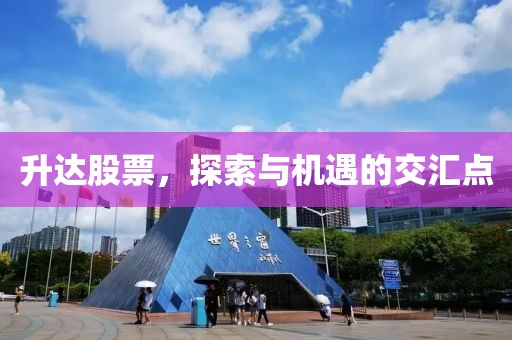 升达股票，探索与机遇的交汇点