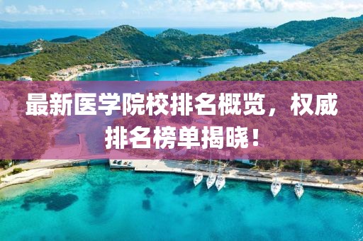 最新医学院校排名概览，权威排名榜单揭晓！