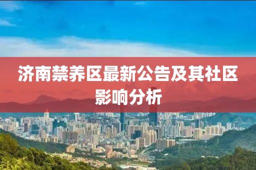 济南禁养区最新公告及其社区影响分析