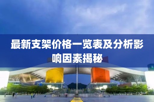 最新支架价格一览表及分析影响因素揭秘