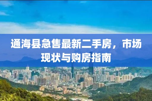 通海县急售最新二手房，市场现状与购房指南