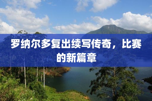 罗纳尔多复出续写传奇，比赛的新篇章