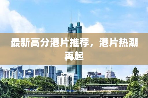 最新高分港片推荐，港片热潮再起
