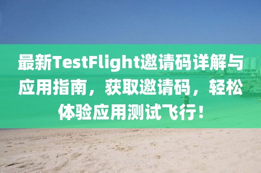 最新TestFlight邀请码详解与应用指南，获取邀请码，轻松体验应用测试飞行！