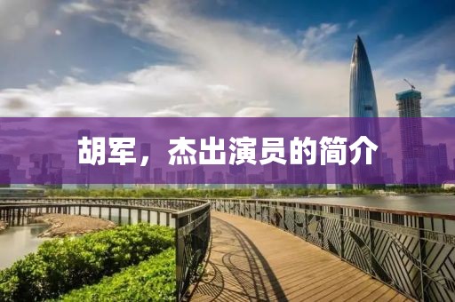 胡军，杰出演员的简介