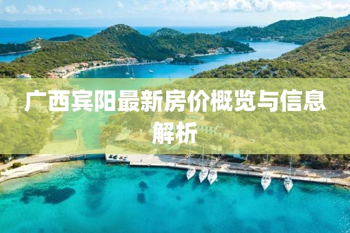 广西宾阳最新房价概览与信息解析