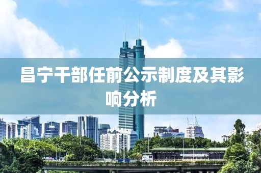 昌宁干部任前公示制度及其影响分析
