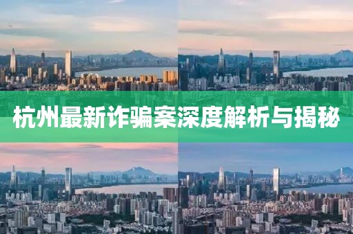 杭州最新诈骗案深度解析与揭秘