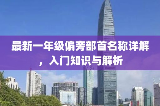 最新一年级偏旁部首名称详解，入门知识与解析