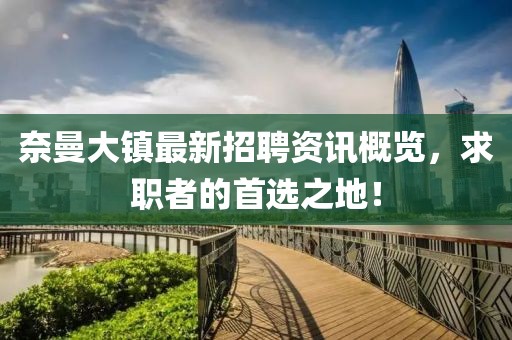 奈曼大镇最新招聘资讯概览，求职者的首选之地！