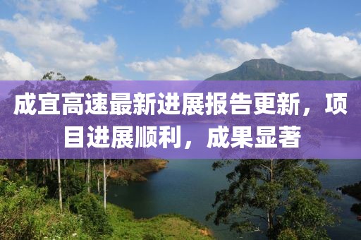 成宜高速最新进展报告更新，项目进展顺利，成果显著