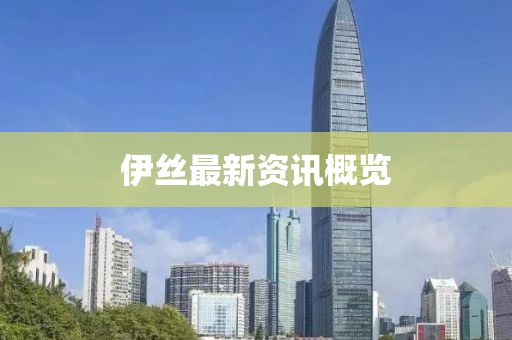 伊丝最新资讯概览