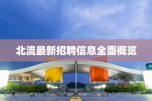 北流最新招聘信息全面概览
