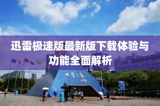迅雷极速版最新版下载体验与功能全面解析