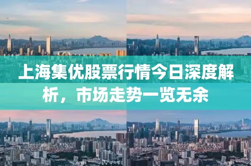 上海集优股票行情今日深度解析，市场走势一览无余