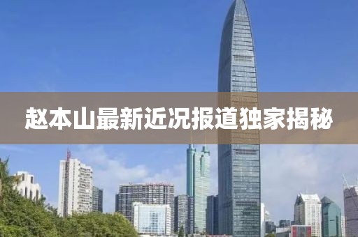 赵本山最新近况报道独家揭秘