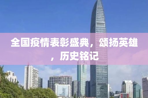全国疫情表彰盛典，颂扬英雄，历史铭记