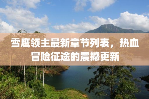 雪鹰领主最新章节列表，热血冒险征途的震撼更新