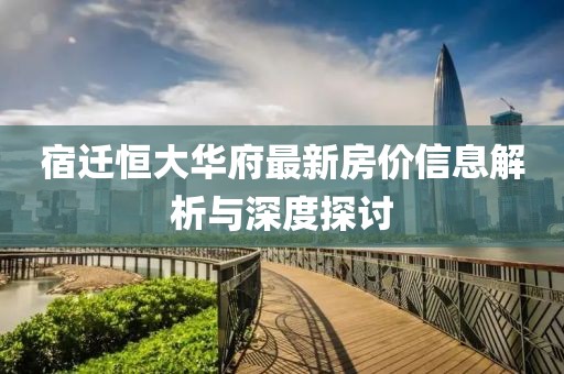 宿迁恒大华府最新房价信息解析与深度探讨