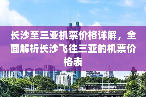 长沙至三亚机票价格详解，全面解析长沙飞往三亚的机票价格表