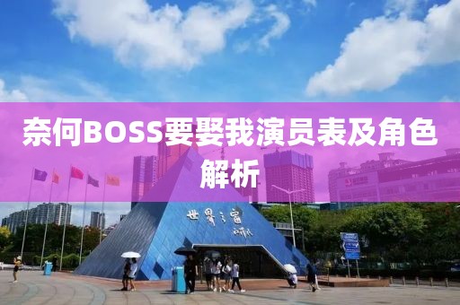 奈何BOSS要娶我演员表及角色解析