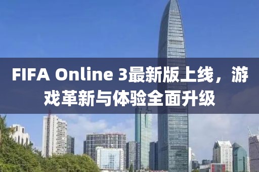 FIFA Online 3最新版上线，游戏革新与体验全面升级