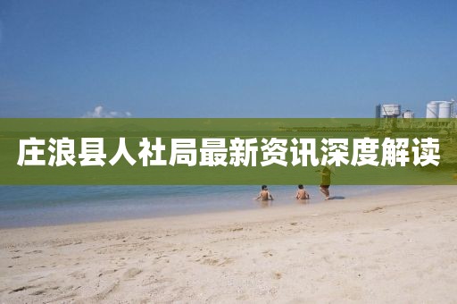 庄浪县人社局最新资讯深度解读