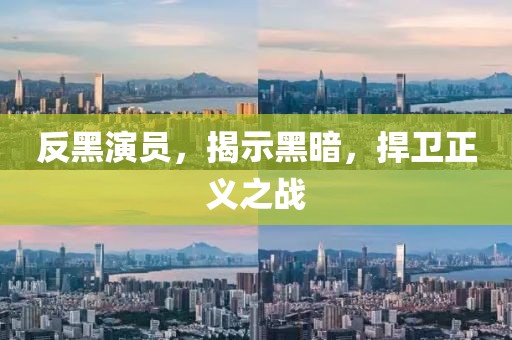 反黑演员，揭示黑暗，捍卫正义之战