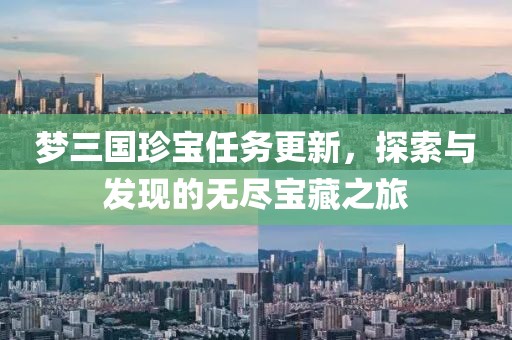 梦三国珍宝任务更新，探索与发现的无尽宝藏之旅
