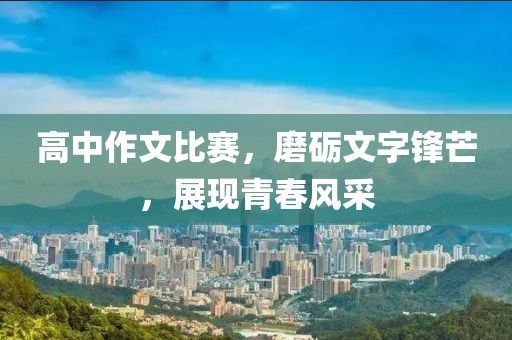 高中作文比赛，磨砺文字锋芒，展现青春风采