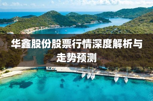 华鑫股份股票行情深度解析与走势预测