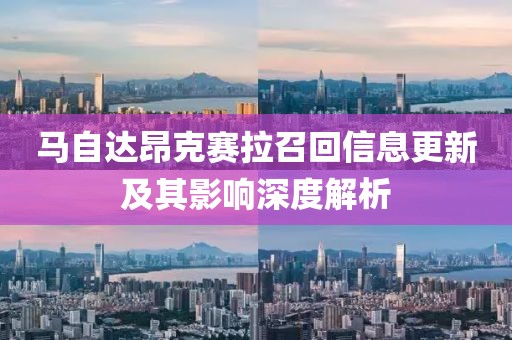 马自达昂克赛拉召回信息更新及其影响深度解析