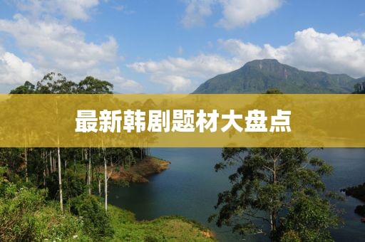 最新韩剧题材大盘点